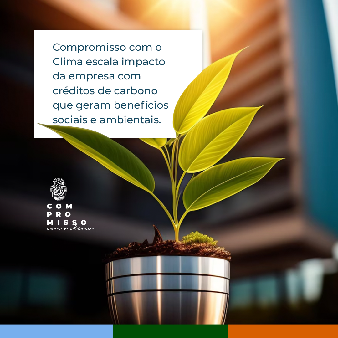 Compromisso com o Clima escala impacto da empresa com créditos de carbono que geram benefícios sociais e ambientais.